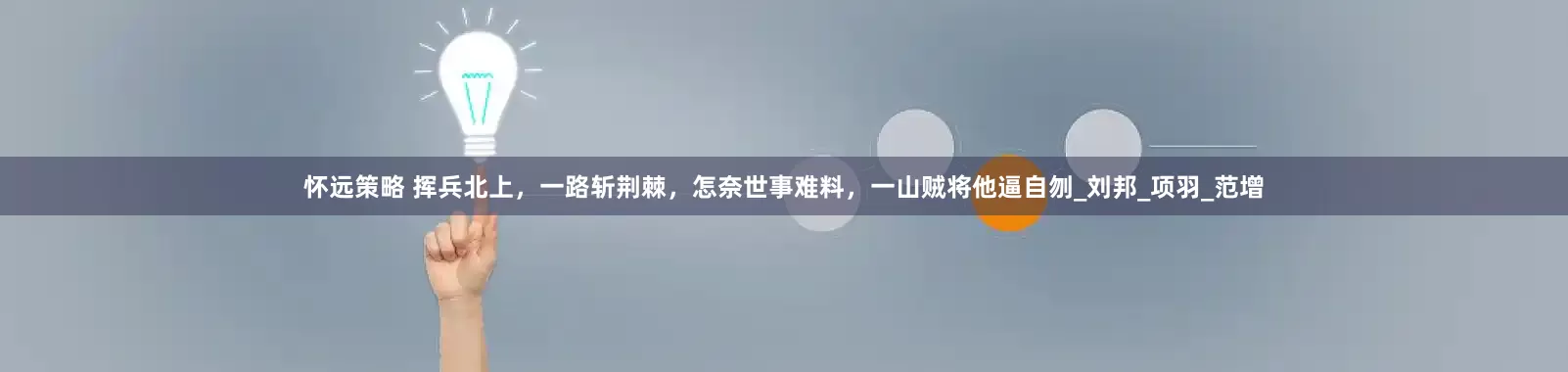 怀远策略 挥兵北上，一路斩荆棘，怎奈世事难料，一山贼将他逼自刎_刘邦_项羽_范增