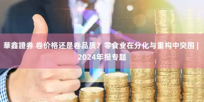 華鑫證券 卷价格还是卷品质？零食业在分化与重构中突围 | 2024年报专题