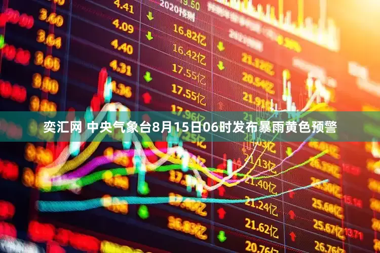 奕汇网 中央气象台8月15日06时发布暴雨黄色预警